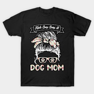 Cute Dog Womens Tshirts Kinda Busy Being A Dog Mom Dog Lovers Mom Shirt Mothers Day T-Shirt